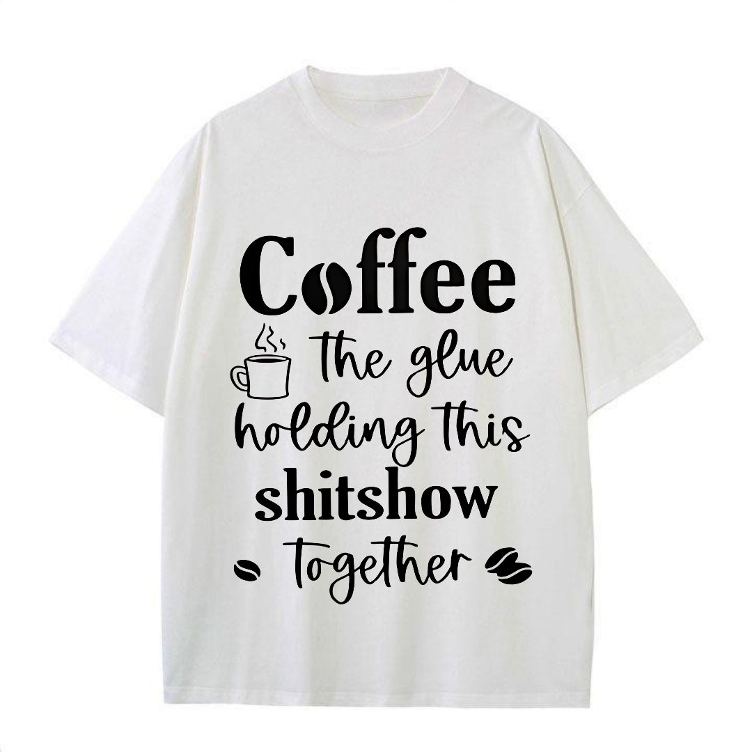 Coffee: The Glue Holding This Shtshow Together Tee